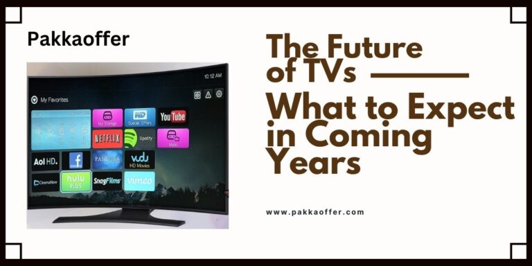 The Future of TVs: What to Expect in the Coming Years